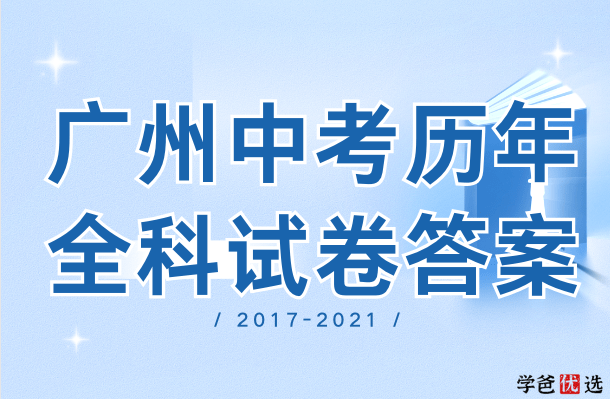 【001282】【初中综合】【资料】广州市中考全科真题试卷和答案（2017-2021）-学爸优选