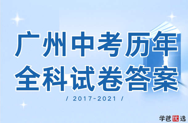 【001282】【初中综合】【资料】【免费】广州市中考全科真题试卷和答案（2017-2021）-学爸优选