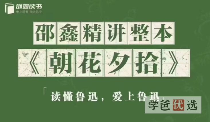 【001490】【初中语文】邵鑫：精讲整本《朝花夕拾》-学爸优选