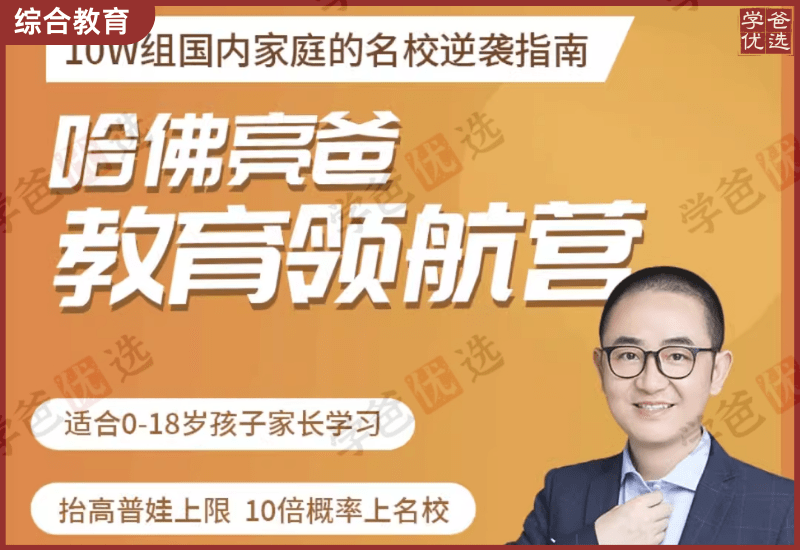 【002004】【综合教育】哈佛亮爸教育领航营2024版-给孩子选择最佳的升学路径-学爸优选