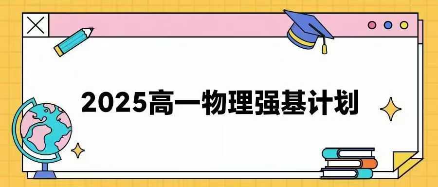 学而思最新高一
强基物理计划四季完结
24暑秋-25寒春
高清视频+pdf讲义

于鲲鹏老师授课，中科大毕业，
高清录播-学爸优选